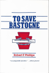 To Save Bastogne Robert F. Phillips Book